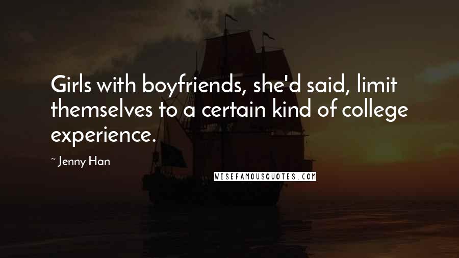 Jenny Han Quotes: Girls with boyfriends, she'd said, limit themselves to a certain kind of college experience.