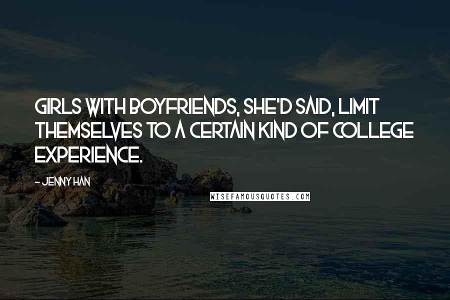 Jenny Han Quotes: Girls with boyfriends, she'd said, limit themselves to a certain kind of college experience.