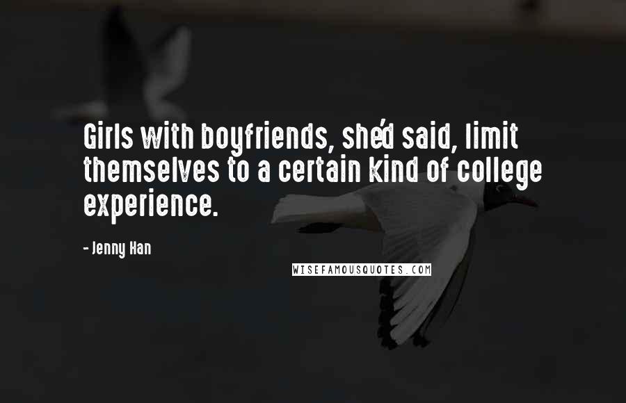 Jenny Han Quotes: Girls with boyfriends, she'd said, limit themselves to a certain kind of college experience.