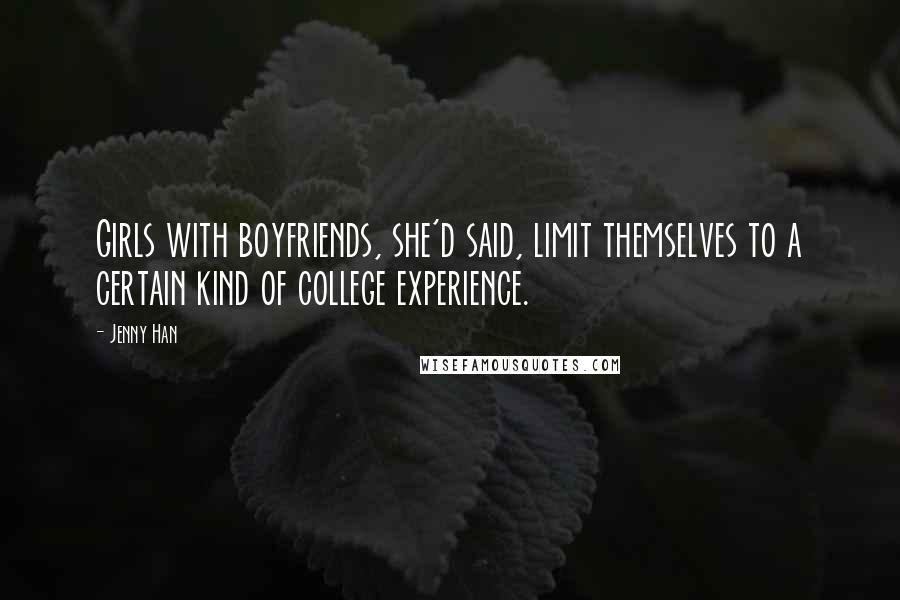 Jenny Han Quotes: Girls with boyfriends, she'd said, limit themselves to a certain kind of college experience.