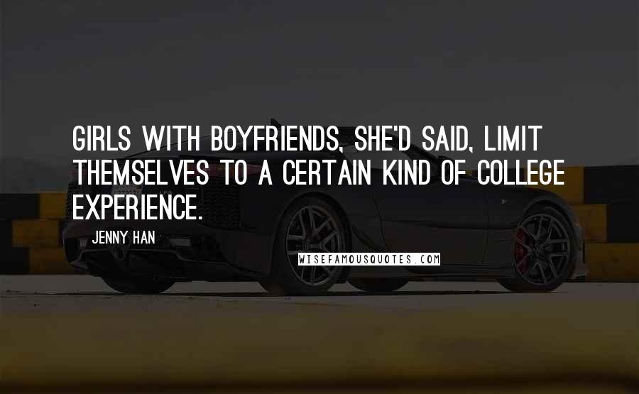 Jenny Han Quotes: Girls with boyfriends, she'd said, limit themselves to a certain kind of college experience.