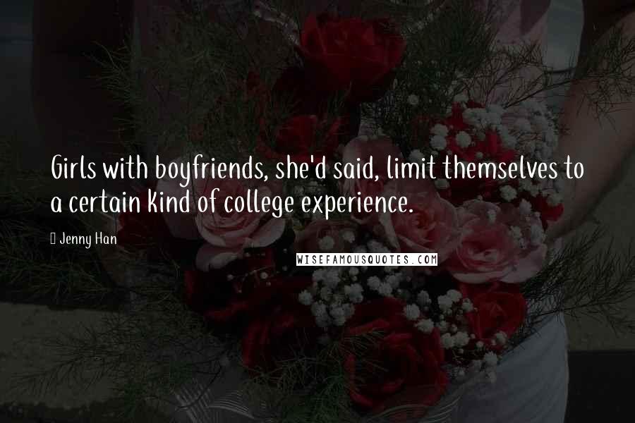 Jenny Han Quotes: Girls with boyfriends, she'd said, limit themselves to a certain kind of college experience.