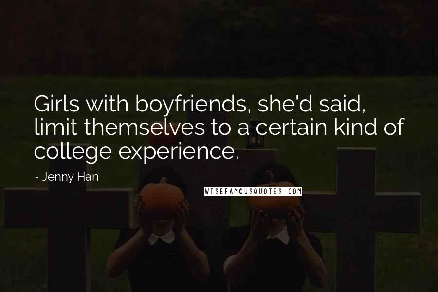 Jenny Han Quotes: Girls with boyfriends, she'd said, limit themselves to a certain kind of college experience.