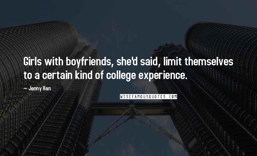 Jenny Han Quotes: Girls with boyfriends, she'd said, limit themselves to a certain kind of college experience.