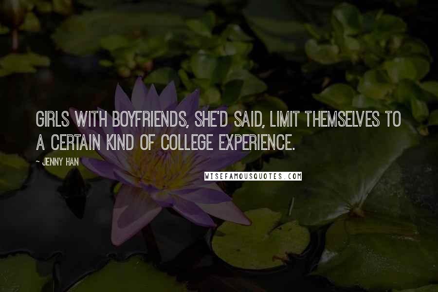 Jenny Han Quotes: Girls with boyfriends, she'd said, limit themselves to a certain kind of college experience.