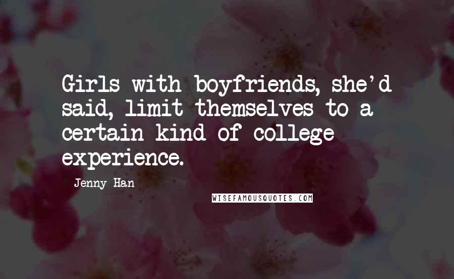 Jenny Han Quotes: Girls with boyfriends, she'd said, limit themselves to a certain kind of college experience.