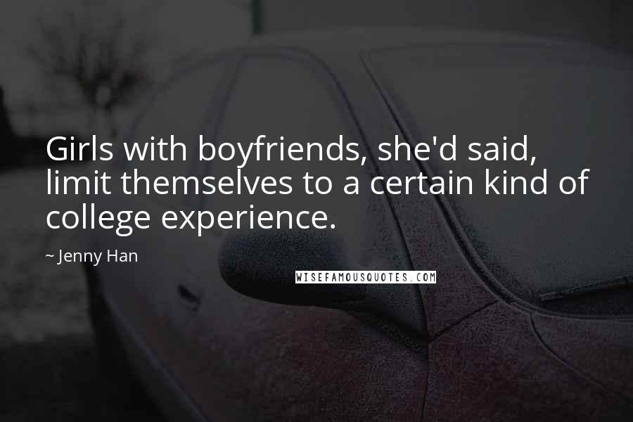 Jenny Han Quotes: Girls with boyfriends, she'd said, limit themselves to a certain kind of college experience.