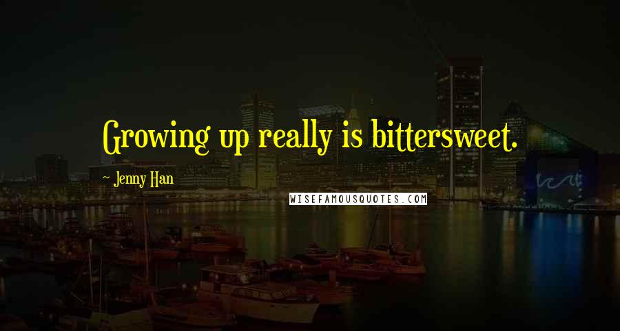 Jenny Han Quotes: Growing up really is bittersweet.