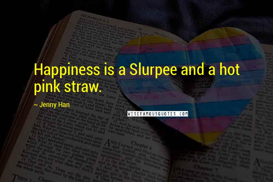 Jenny Han Quotes: Happiness is a Slurpee and a hot pink straw.