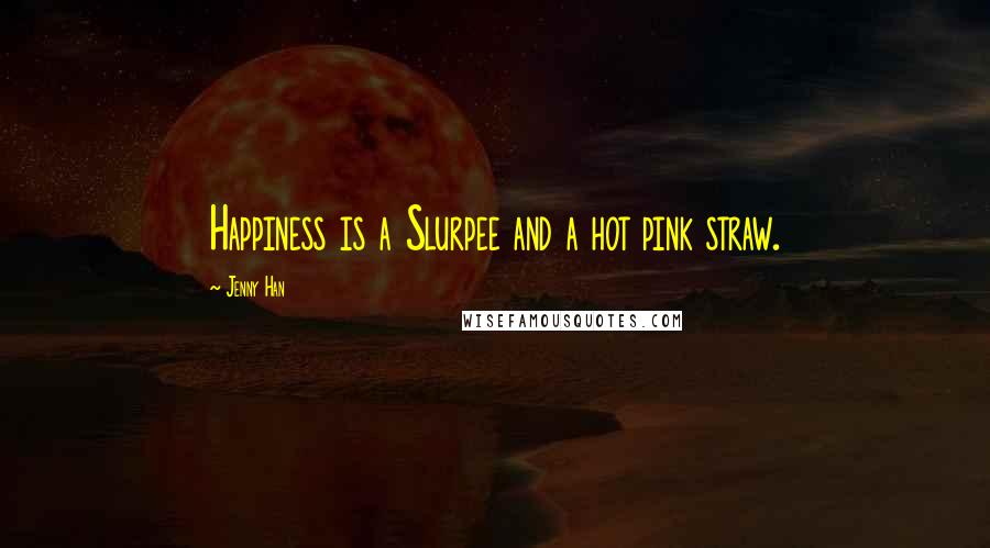 Jenny Han Quotes: Happiness is a Slurpee and a hot pink straw.