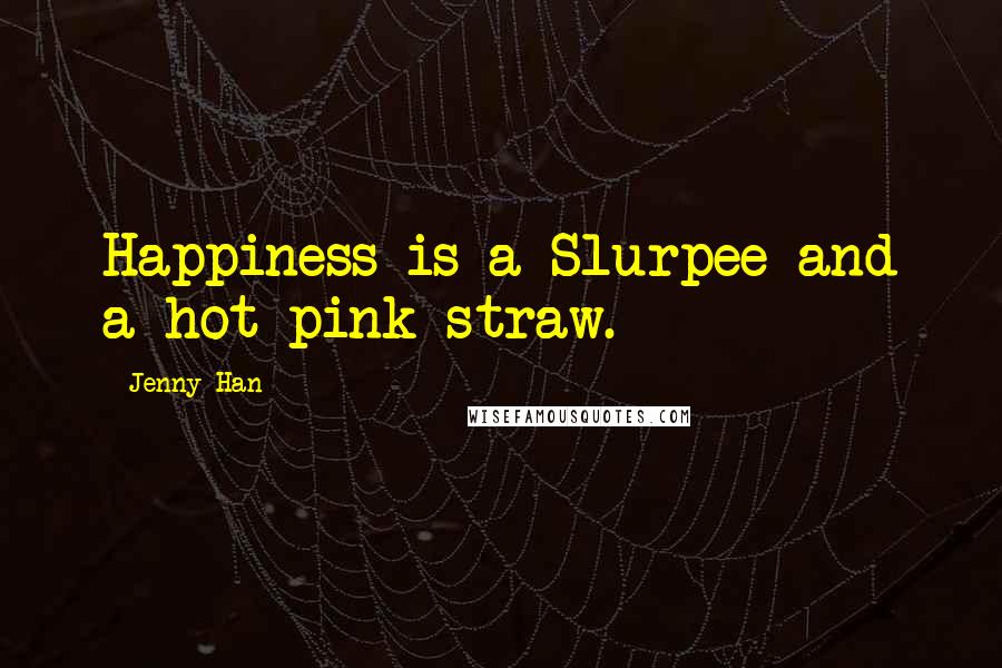 Jenny Han Quotes: Happiness is a Slurpee and a hot pink straw.