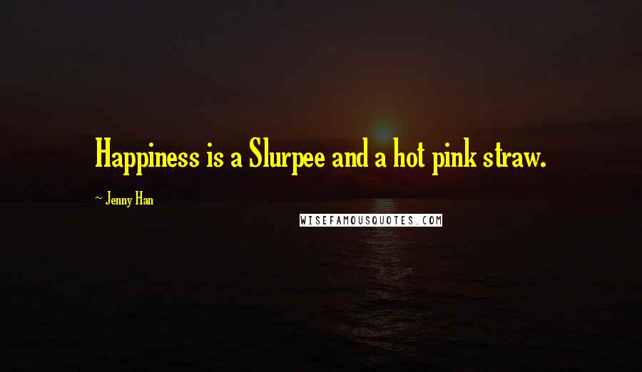 Jenny Han Quotes: Happiness is a Slurpee and a hot pink straw.