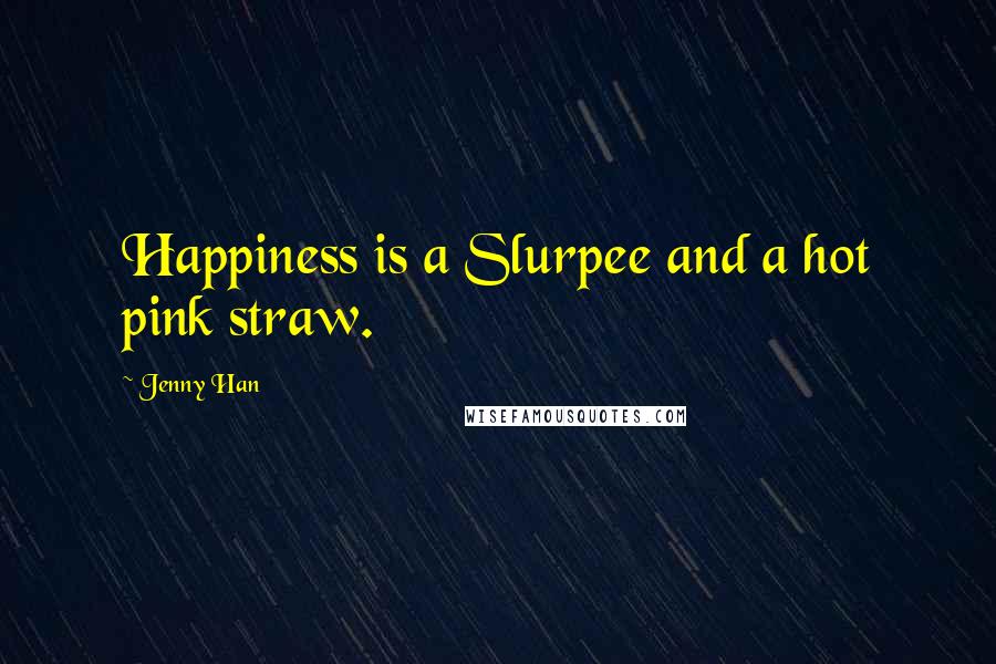 Jenny Han Quotes: Happiness is a Slurpee and a hot pink straw.