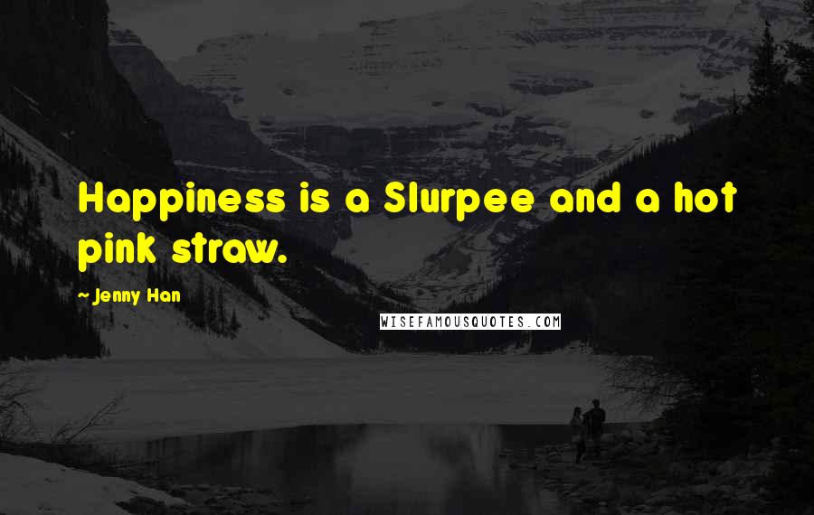 Jenny Han Quotes: Happiness is a Slurpee and a hot pink straw.