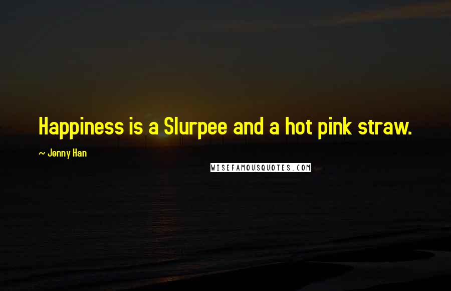 Jenny Han Quotes: Happiness is a Slurpee and a hot pink straw.