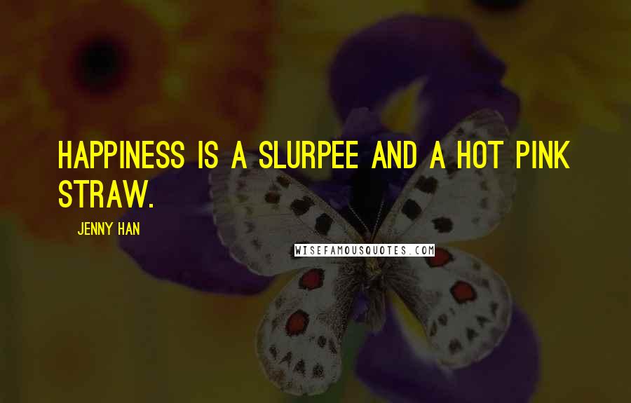 Jenny Han Quotes: Happiness is a Slurpee and a hot pink straw.