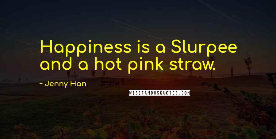 Jenny Han Quotes: Happiness is a Slurpee and a hot pink straw.