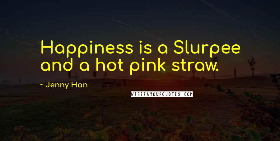 Jenny Han Quotes: Happiness is a Slurpee and a hot pink straw.