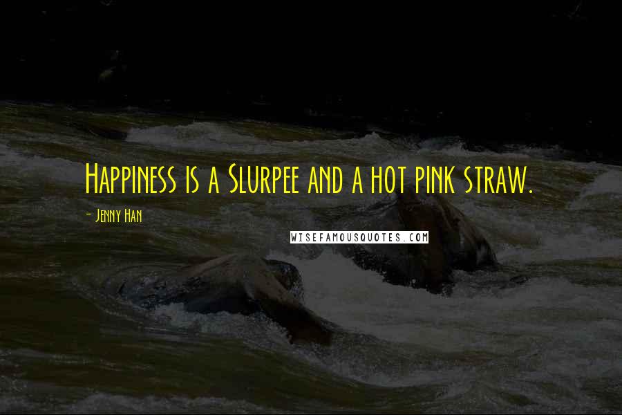 Jenny Han Quotes: Happiness is a Slurpee and a hot pink straw.