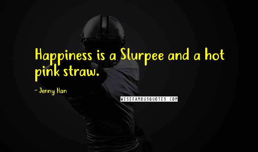 Jenny Han Quotes: Happiness is a Slurpee and a hot pink straw.
