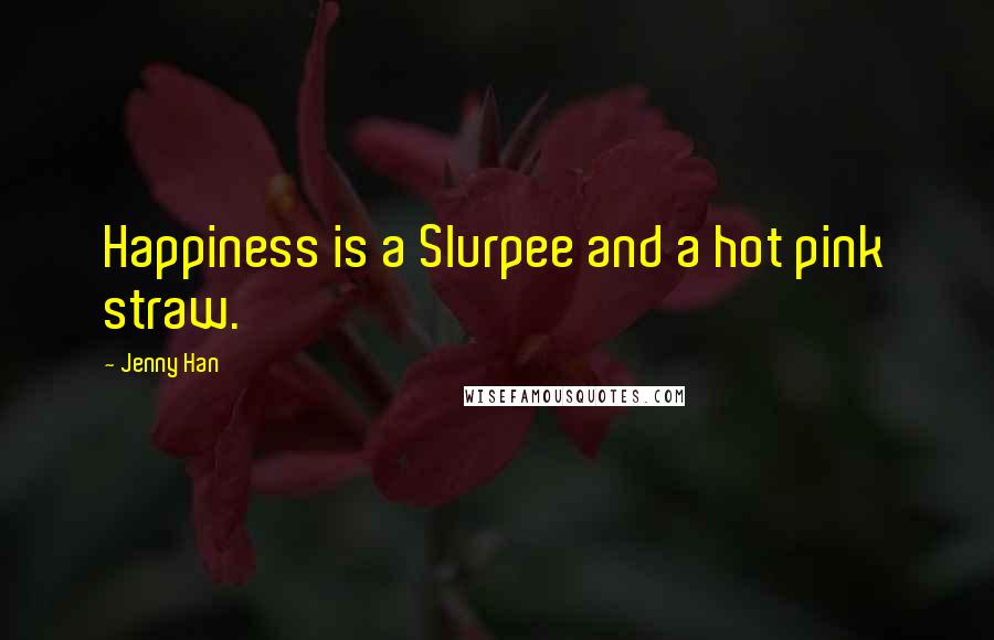 Jenny Han Quotes: Happiness is a Slurpee and a hot pink straw.