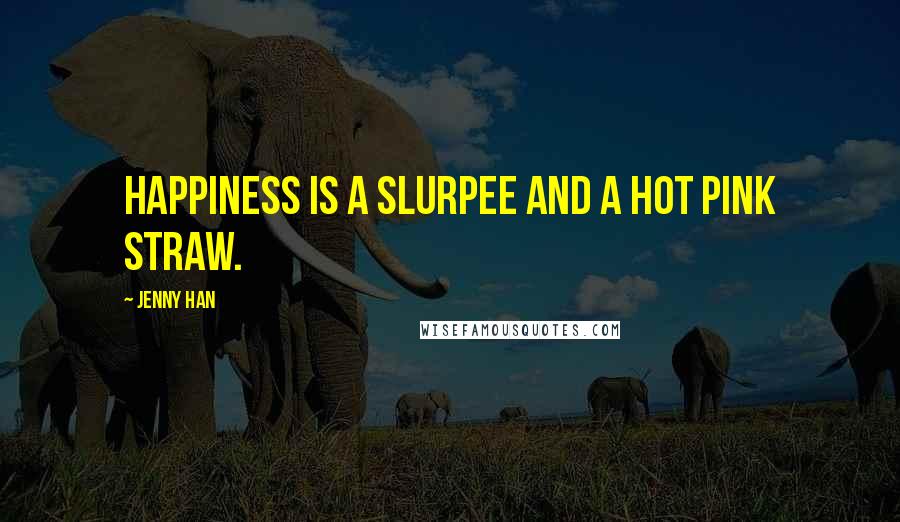 Jenny Han Quotes: Happiness is a Slurpee and a hot pink straw.