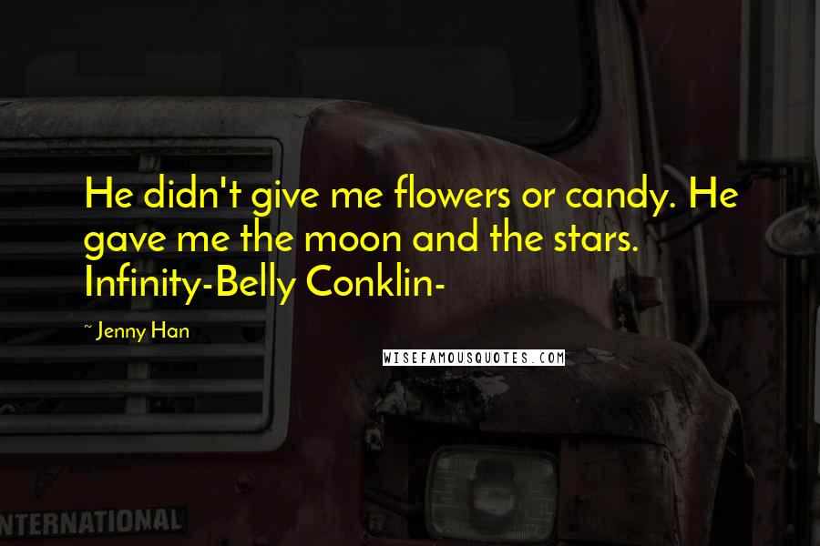 Jenny Han Quotes: He didn't give me flowers or candy. He gave me the moon and the stars. Infinity-Belly Conklin-