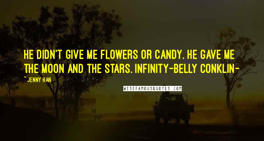 Jenny Han Quotes: He didn't give me flowers or candy. He gave me the moon and the stars. Infinity-Belly Conklin-