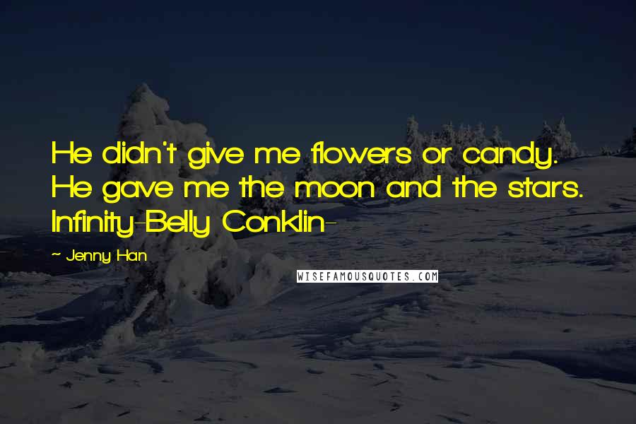 Jenny Han Quotes: He didn't give me flowers or candy. He gave me the moon and the stars. Infinity-Belly Conklin-