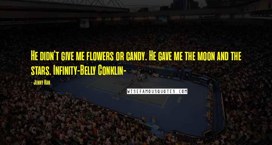 Jenny Han Quotes: He didn't give me flowers or candy. He gave me the moon and the stars. Infinity-Belly Conklin-