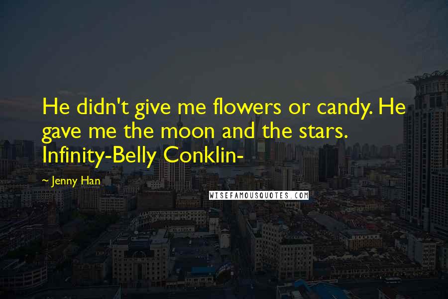 Jenny Han Quotes: He didn't give me flowers or candy. He gave me the moon and the stars. Infinity-Belly Conklin-