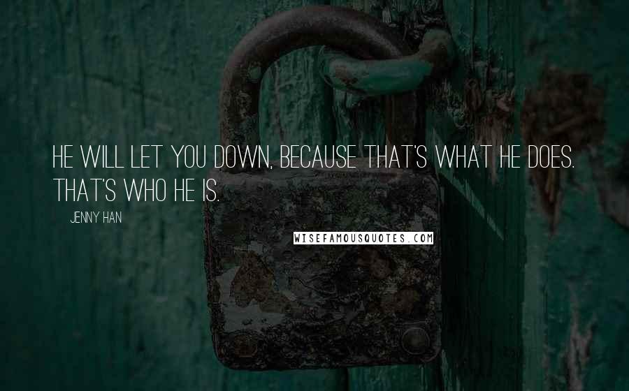 Jenny Han Quotes: He will let you down, because that's what he does. That's who he is.