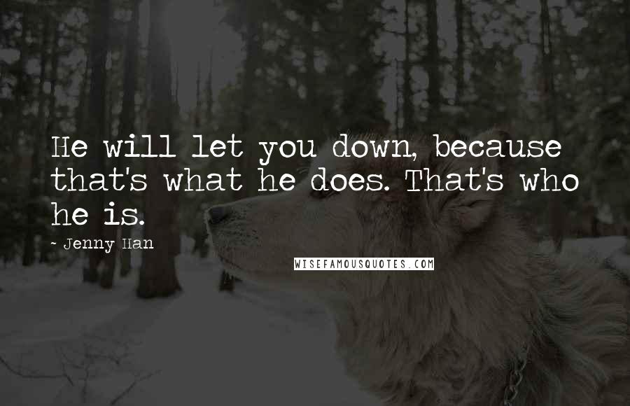 Jenny Han Quotes: He will let you down, because that's what he does. That's who he is.