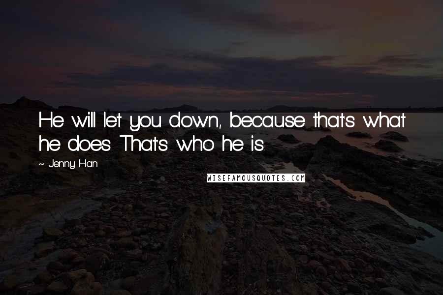 Jenny Han Quotes: He will let you down, because that's what he does. That's who he is.