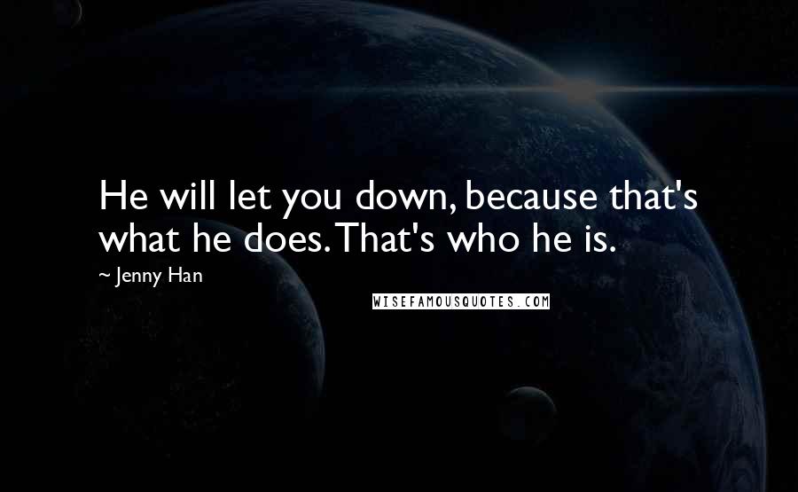 Jenny Han Quotes: He will let you down, because that's what he does. That's who he is.