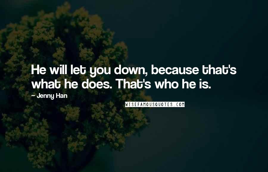 Jenny Han Quotes: He will let you down, because that's what he does. That's who he is.