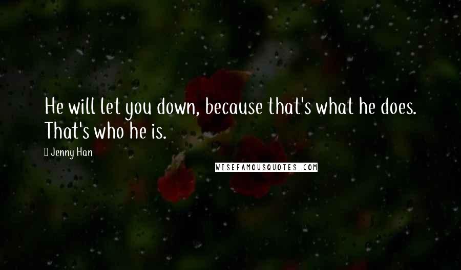 Jenny Han Quotes: He will let you down, because that's what he does. That's who he is.