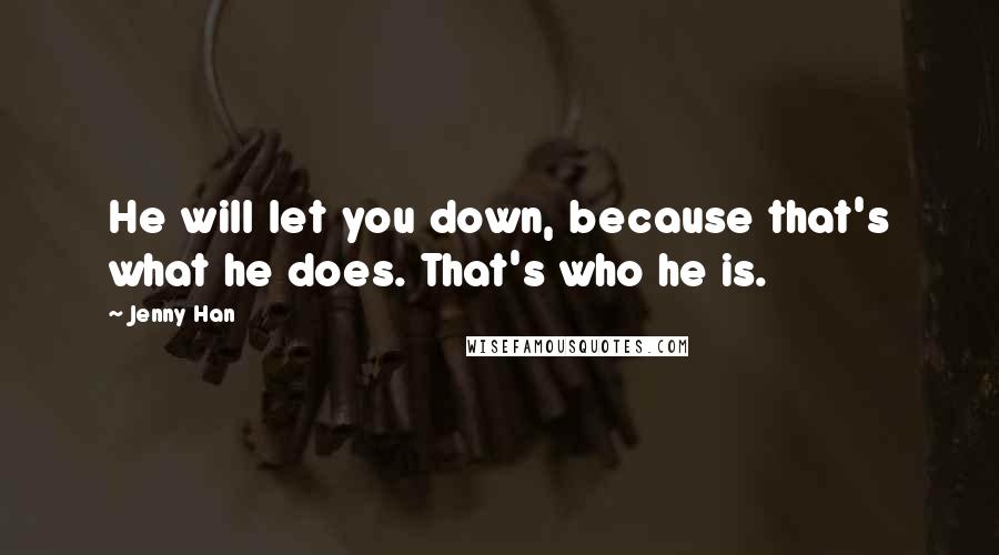 Jenny Han Quotes: He will let you down, because that's what he does. That's who he is.
