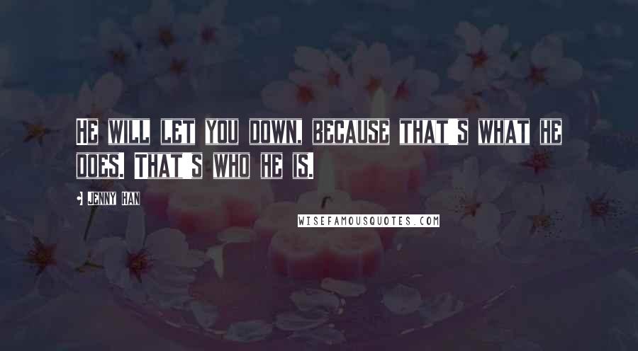 Jenny Han Quotes: He will let you down, because that's what he does. That's who he is.