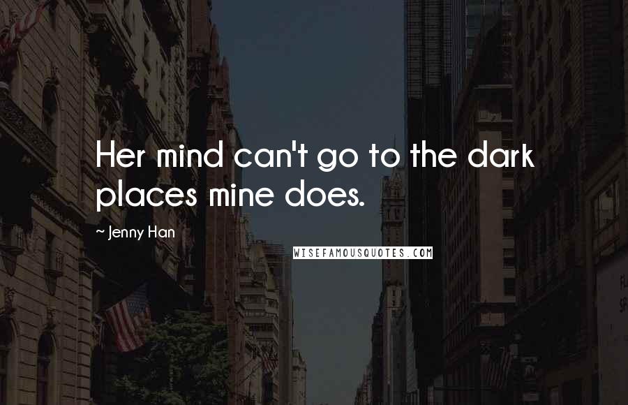 Jenny Han Quotes: Her mind can't go to the dark places mine does.