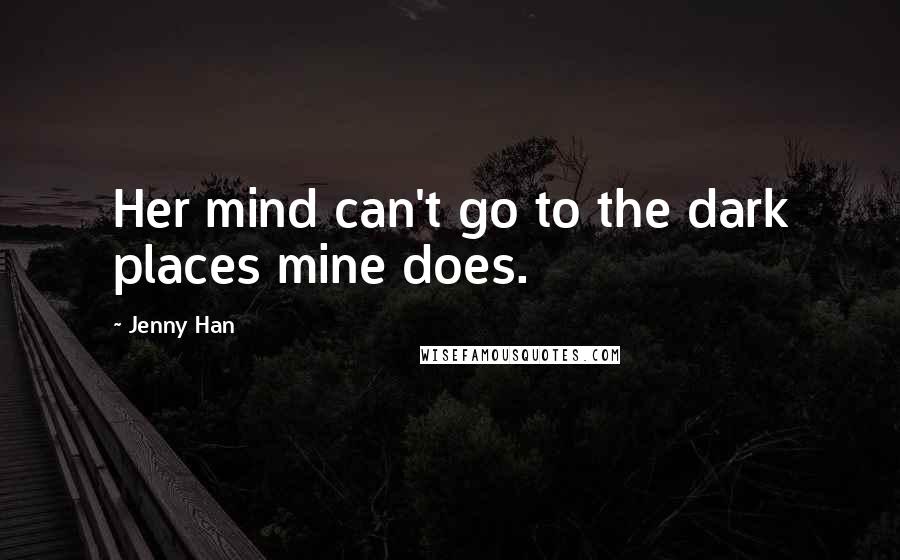 Jenny Han Quotes: Her mind can't go to the dark places mine does.