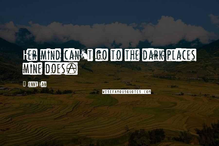 Jenny Han Quotes: Her mind can't go to the dark places mine does.