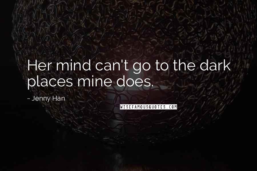 Jenny Han Quotes: Her mind can't go to the dark places mine does.
