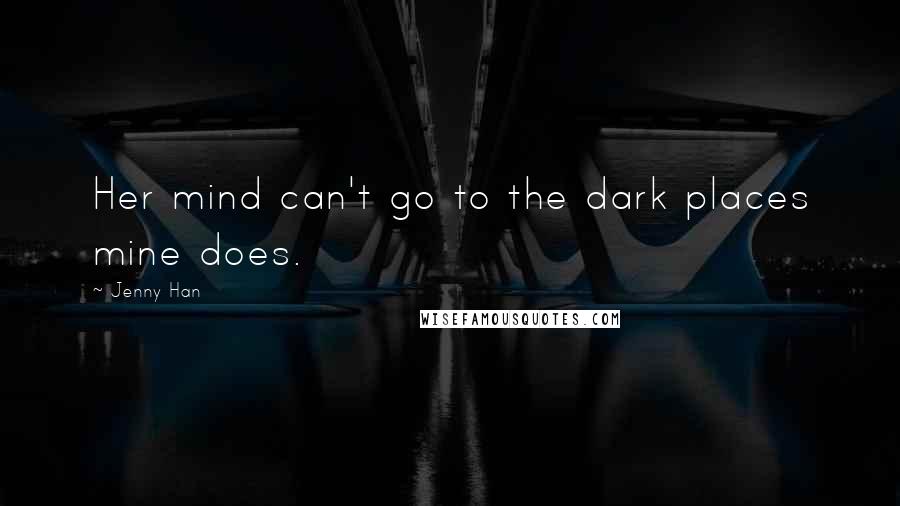 Jenny Han Quotes: Her mind can't go to the dark places mine does.