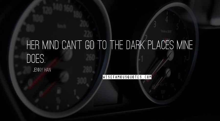 Jenny Han Quotes: Her mind can't go to the dark places mine does.