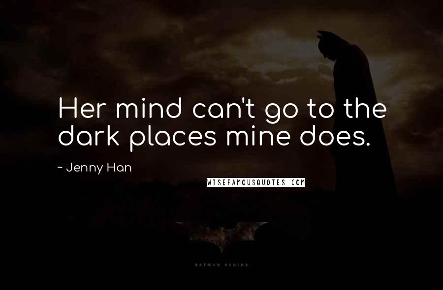 Jenny Han Quotes: Her mind can't go to the dark places mine does.