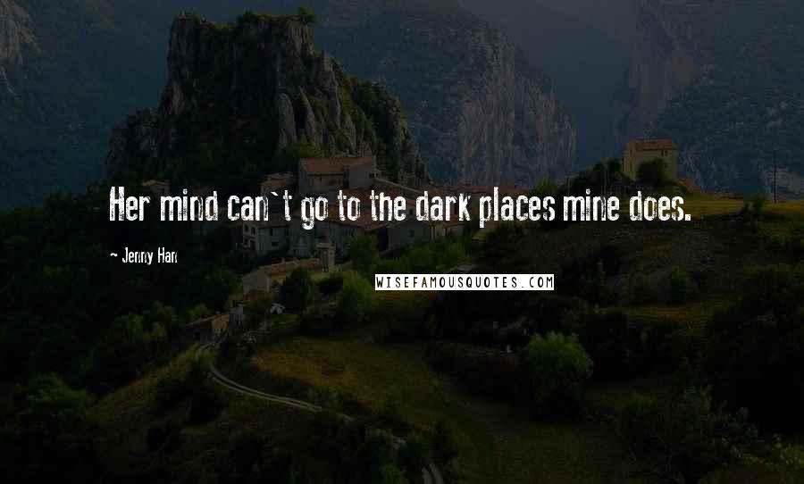 Jenny Han Quotes: Her mind can't go to the dark places mine does.