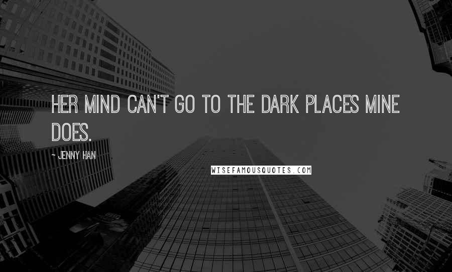 Jenny Han Quotes: Her mind can't go to the dark places mine does.