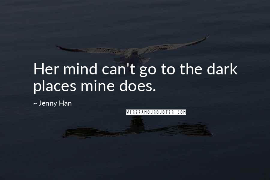 Jenny Han Quotes: Her mind can't go to the dark places mine does.