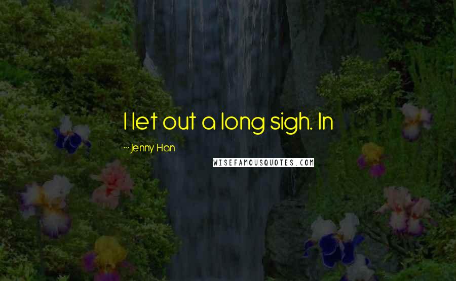 Jenny Han Quotes: I let out a long sigh. In